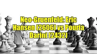 Neo-Gruenfeld: Eric Hansen (2606) vs Pouria Darini (2432)