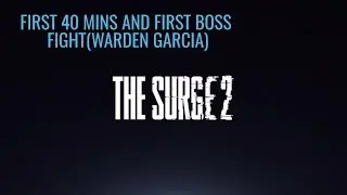 The Surge 2 first 40 minutes and Warden Garcia Boss fight
