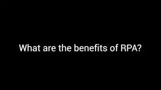 Benefits of RPA (Robotic Process Automation)