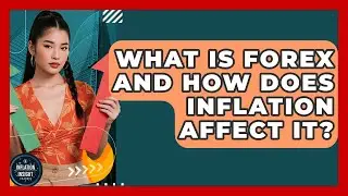 What Is Forex And How Does Inflation Affect It? - Inflation Insight Channel