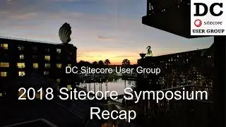 December 2018 DC SUG Part 1: 2018 Sitecore Symposium Recap