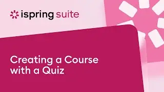 Creating a Course with a Quiz in iSpring Suite: Step-by-Step Tutorial