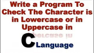 Write a C Program To check The Character is in Lowercase or in Uppercase .