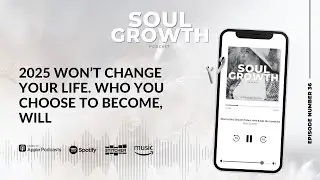 Soul Growth Podcast | Ep.36 2025 Won't Change Your Life...
