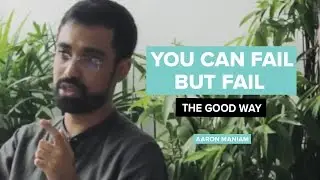 You Can Fail, But Fail the Good Way | Aaron Maniam