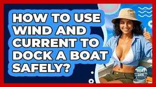 How To Use Wind And Current To Dock A Boat Safely?