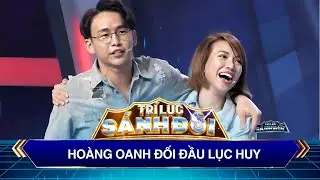 Tr&iacute; Lực S&aacute;nh Đ&ocirc;i I Ho&agrave;ng Oanh đối đầu với Lục Huy cực căng thẳng
