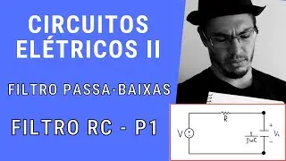 Circuitos Elétricos II - FILTRO PASSA BAIXAS - CIRCUITO RC - P1