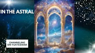 In the Astral Heaven, channeling Sri Yukteswar, with Guided Meditation