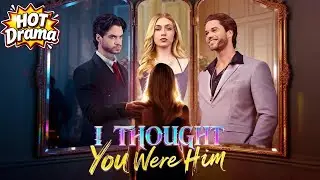I Thought You Were Him #dramabox #drama #hotdrama #newdrama