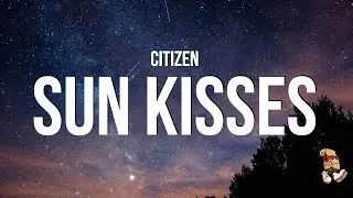 CITIZEN - SUN KISSES (Lyrics)