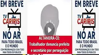 ALTANEIRA CE Trabalhador denuncia prefeita e secret&aacute;rio por persegui&ccedil;&atilde;o.
