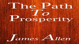 The Path To Prosperity By James Allen - Part 1 to 4
