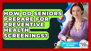 How Do Seniors Prepare For Preventive Health Screenings? - Daily Steps to Health For Seniors