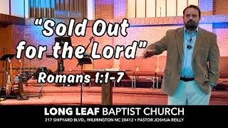 Sold Out For The Lord - Romans 1:1-7 - Long Leaf Baptist Church
