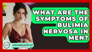 What Are the Symptoms of Bulimia Nervosa in Men? | Eating Disorder Support Hub