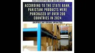 According to the State Bank, products from Pakistan were purchased by over 200 countries in 2024.
