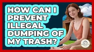 How Can I Prevent Illegal Dumping Of My Trash?