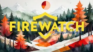 Firewatch - Part 2 - Let&rsquo;s get to WORK/ The girls. 