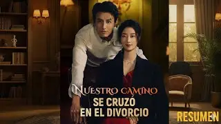 Nuestro Camino se Cruzo en el Divorcio, Drama Completo_Resumen