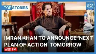 Imran Khan To Announce &lsquo;Next Plan Of Action&rsquo; Tomorrow | Top Stories | Dawn News English