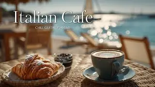 Italian Cafe Music 🥐 Mediterranean Morning Vibes | Coffee & Chill Guitar Playlist
