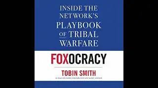 Foxocracy: Inside the Network's Playbook of Tribal Warfare by Tobin Smith | Full Audiobook