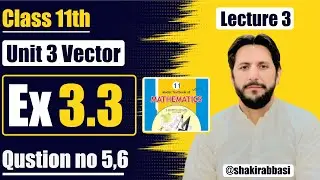 📘 Class 11th Mathematics | Unit 3: Vectors | Exercise 3.3| Questions 5,6| FBISE Shakir Abbasi