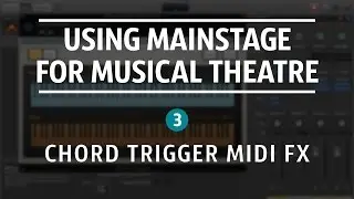 Chord Trigger MIDI FX // Using Mainstage For Musical Theatre