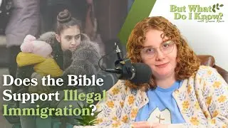Does the Bible Support Illegal Immigration?  | But What Do I Know?