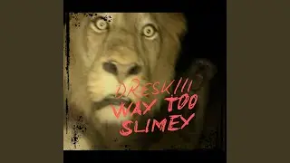 WAY TOO SLIMEY