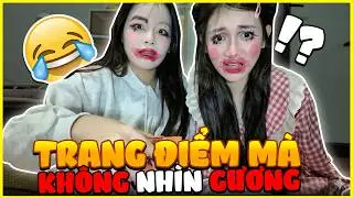 Đại Chiến Makeup KH&Ocirc;NG GƯƠNG: Quỳnh Anh vs Diệp ⚡️ Ai Thắng?