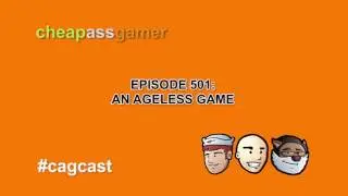 Cheap Ass Gamer CAGCast - Episode 501 - An Ageless Game (Complete Podcast)