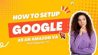 PRE-COURSE #1- Google Setup Made Easy for Aspiring Amazon VAs!
