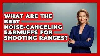 What Are The Best Noise-Canceling Earmuffs For Shooting Ranges? - High Stakes Jobs