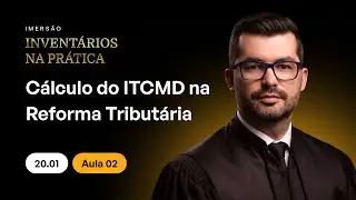 Aula 2 - C&aacute;lculo do ITCMD na Reforma Tribut&aacute;ria