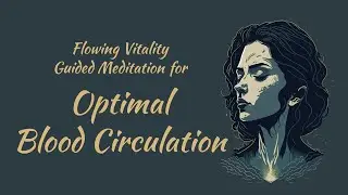 Flowing Vitality, Guided Meditation for Optimal Blood Circulation