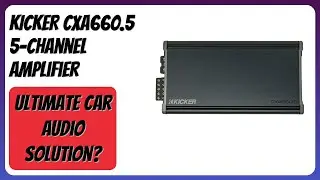 REVIEW (2026): KICKER CXA660.5 5-Channel Amplifier. Features