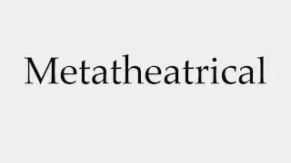 How to Pronounce Metatheatrical