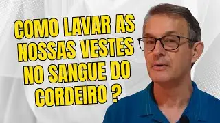COMO LAVAR AS NOSSAS VESTES NO SANGUE DO CORDEIRO ?