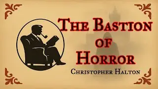 The Bastion of Horror - An original horror story written and read by Chris Halton.