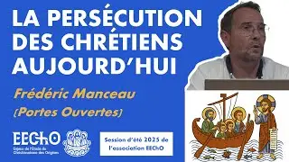 La pers&eacute;cution des chr&eacute;tiens aujourd'hui - Fr&eacute;d&eacute;ric Manceau (Portes Ouvertes)