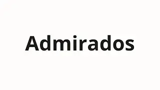 Как произносить Admirados