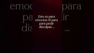 esto es para emoci&oacute;n 111 para pedir disculpas ...