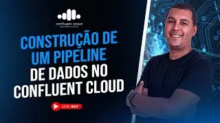 Construção de um Pipeline de Dados no Confluent Cloud | Live #07