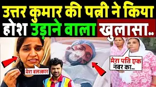 उत्तर कुमार की पत्नी ने किया होश उड़ाने वाला खुलासा! Uttar kumar Arresting News ! Uttar kumar Case 