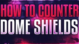 How to Counter Dome Shields!