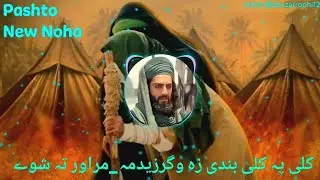 Marawar Taa Shwy (کلی پہ کلی بندی زہ وگرزیدمہ_مراور تہ شوے) Pashto New Noha #pashtonoha #pashtoMrsya