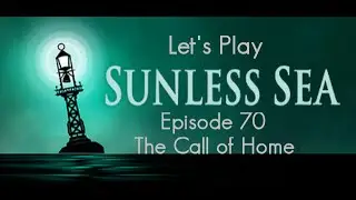 Let's Play Sunless Sea - Episode 70 - The Call of Home
