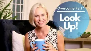 Overcome (Part 1) - Look Up! | Letters from Jen